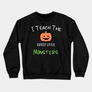 I Teach The Cutest Little Monsters Crewneck Sweatshirt